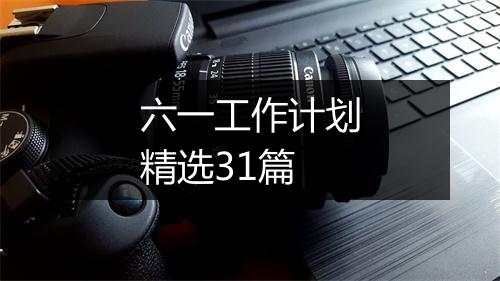六一工作计划精选31篇