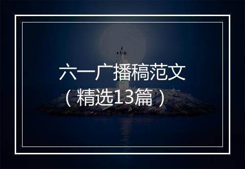 六一广播稿范文（精选13篇）