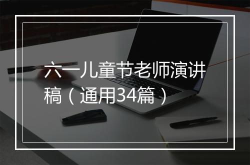 六一儿童节老师演讲稿（通用34篇）
