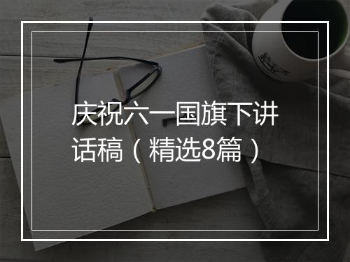 庆祝六一国旗下讲话稿（精选8篇）