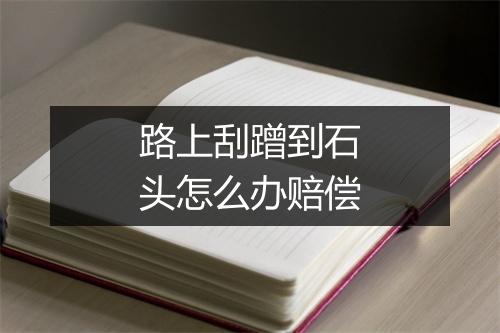 路上刮蹭到石头怎么办赔偿