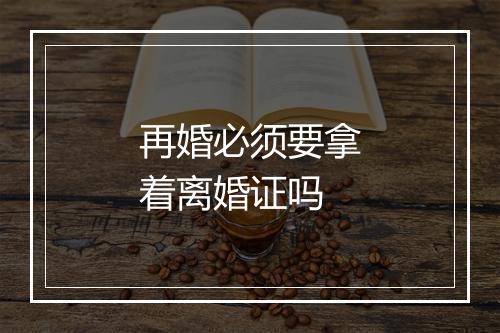再婚必须要拿着离婚证吗