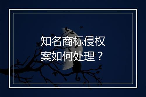知名商标侵权案如何处理？
