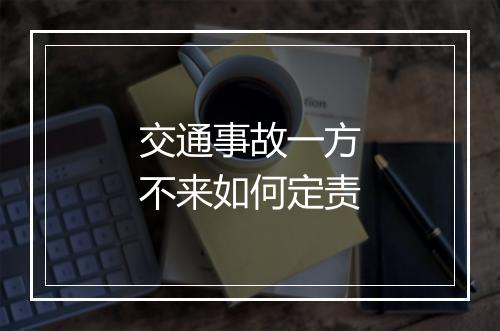 交通事故一方不来如何定责