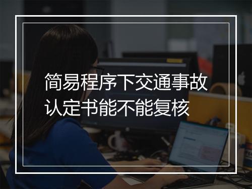 简易程序下交通事故认定书能不能复核