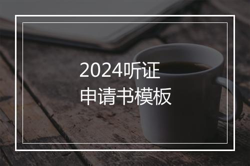 2024听证申请书模板