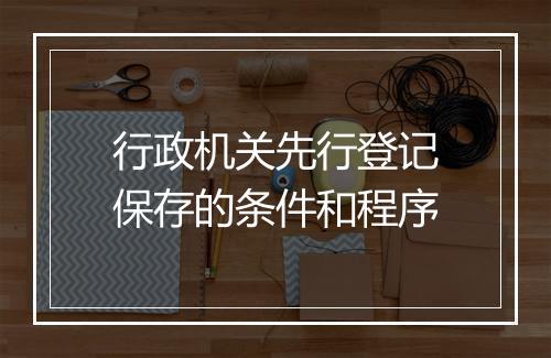 行政机关先行登记保存的条件和程序