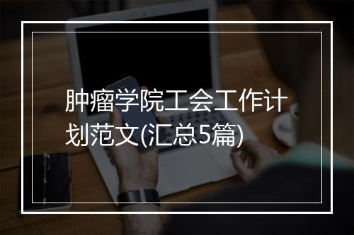 肿瘤学院工会工作计划范文(汇总5篇)