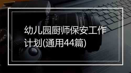 幼儿园厨师保安工作计划(通用44篇)