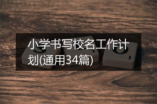 小学书写校名工作计划(通用34篇)