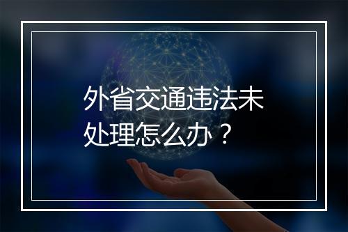 外省交通违法未处理怎么办？