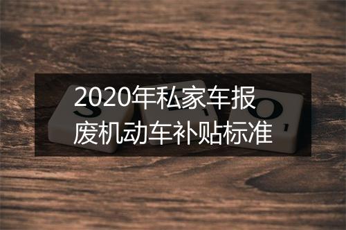 2020年私家车报废机动车补贴标准