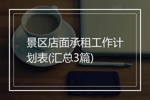 景区店面承租工作计划表(汇总3篇)