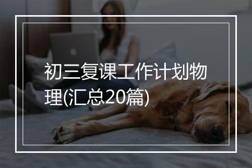 初三复课工作计划物理(汇总20篇)