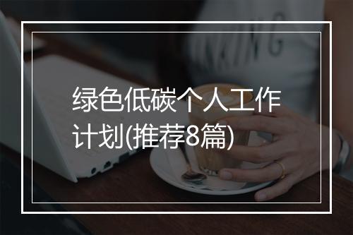 绿色低碳个人工作计划(推荐8篇)