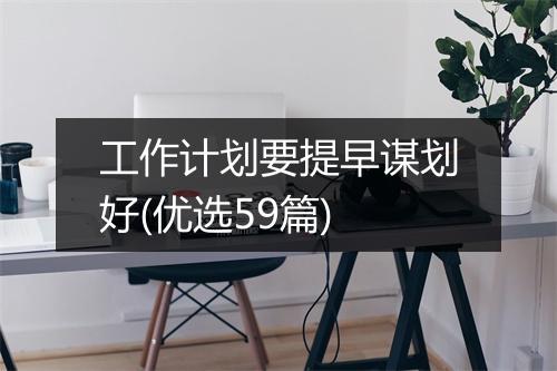 工作计划要提早谋划好(优选59篇)