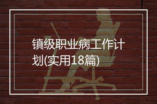 镇级职业病工作计划(实用18篇)