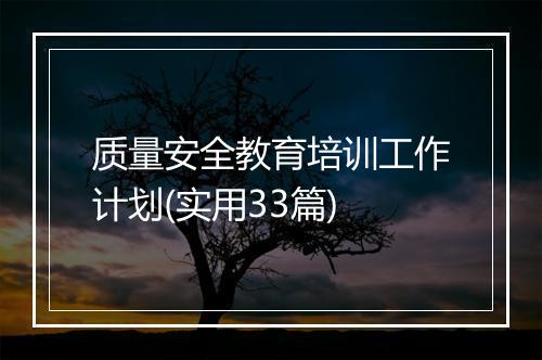质量安全教育培训工作计划(实用33篇)
