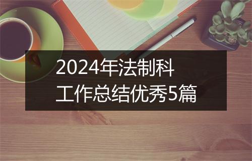 2024年法制科工作总结优秀5篇