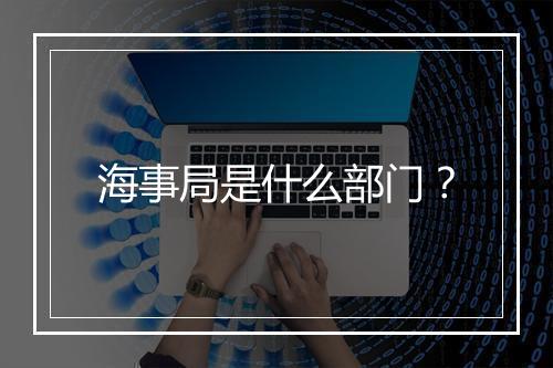 海事局是什么部门？