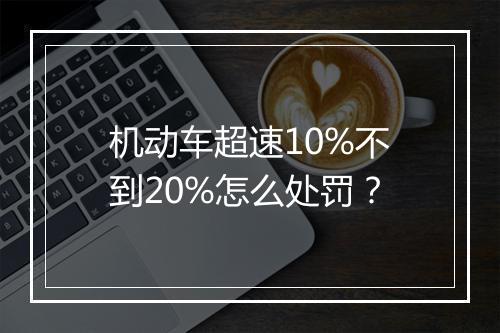 机动车超速10%不到20%怎么处罚？