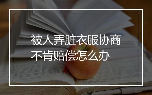 被人弄脏衣服协商不肯赔偿怎么办