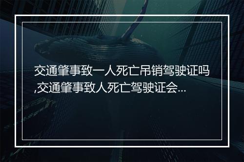 交通肇事致一人死亡吊销驾驶证吗,交通肇事致人死亡驾驶证会吊销吗