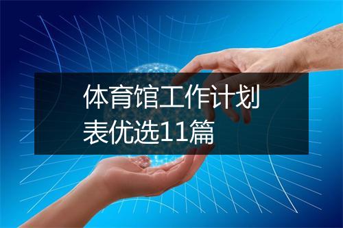体育馆工作计划表优选11篇
