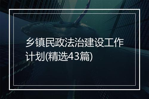 乡镇民政法治建设工作计划(精选43篇)