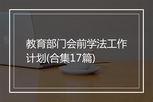 教育部门会前学法工作计划(合集17篇)