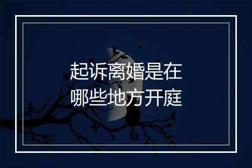 起诉离婚是在哪些地方开庭
