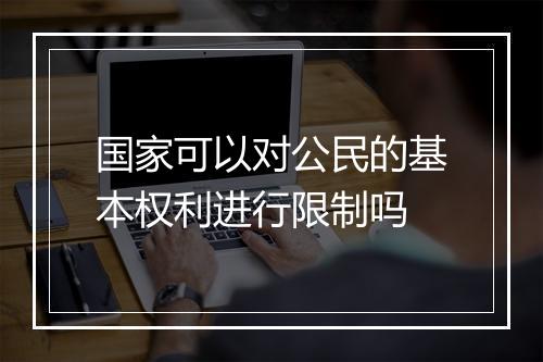国家可以对公民的基本权利进行限制吗