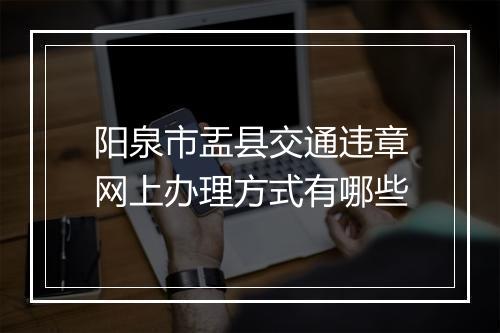 阳泉市盂县交通违章网上办理方式有哪些