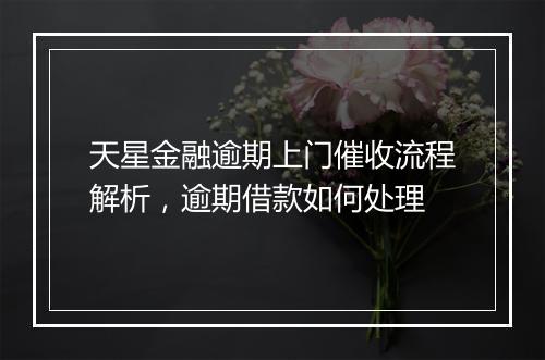 天星金融逾期上门催收流程解析，逾期借款如何处理