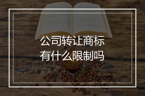 公司转让商标有什么限制吗
