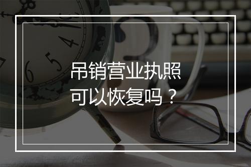 吊销营业执照可以恢复吗？