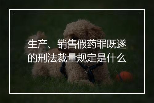 生产、销售假药罪既遂的刑法裁量规定是什么
