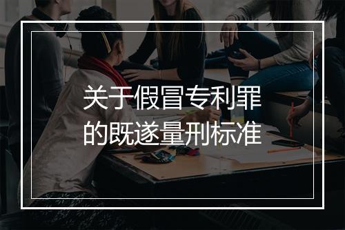 关于假冒专利罪的既遂量刑标准