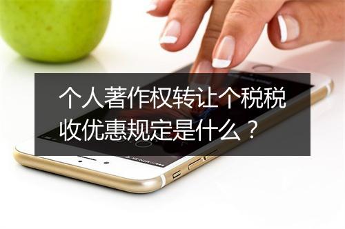 个人著作权转让个税税收优惠规定是什么？