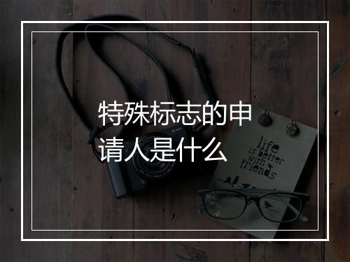 特殊标志的申请人是什么