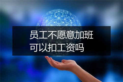 员工不愿意加班可以扣工资吗