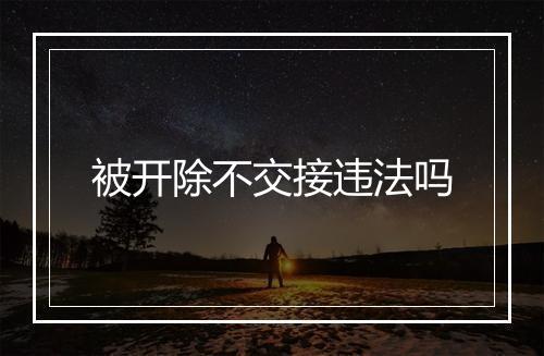 被开除不交接违法吗