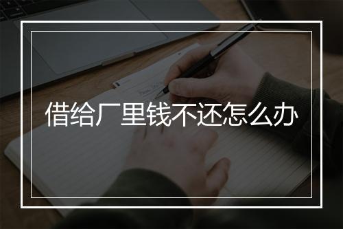 借给厂里钱不还怎么办