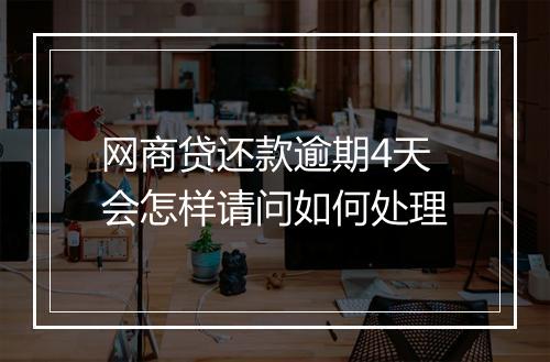 网商贷还款逾期4天会怎样请问如何处理