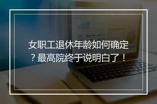 女职工退休年龄如何确定？最高院终于说明白了！