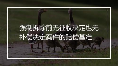强制拆除前无征收决定也无补偿决定案件的赔偿基准