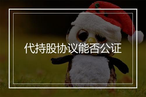 代持股协议能否公证