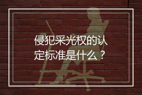 侵犯采光权的认定标准是什么？