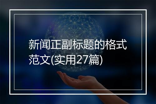 新闻正副标题的格式范文(实用27篇)