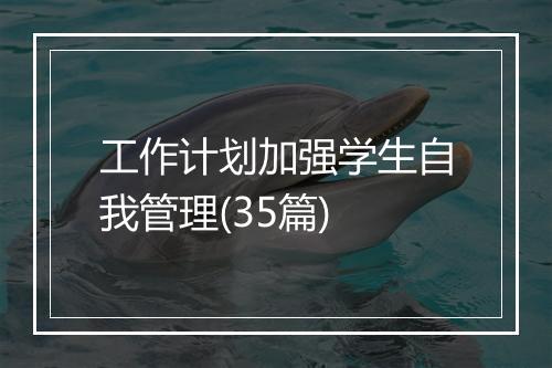 工作计划加强学生自我管理(35篇)